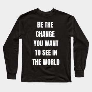 Be The Change You Want To See In The World Long Sleeve T-Shirt